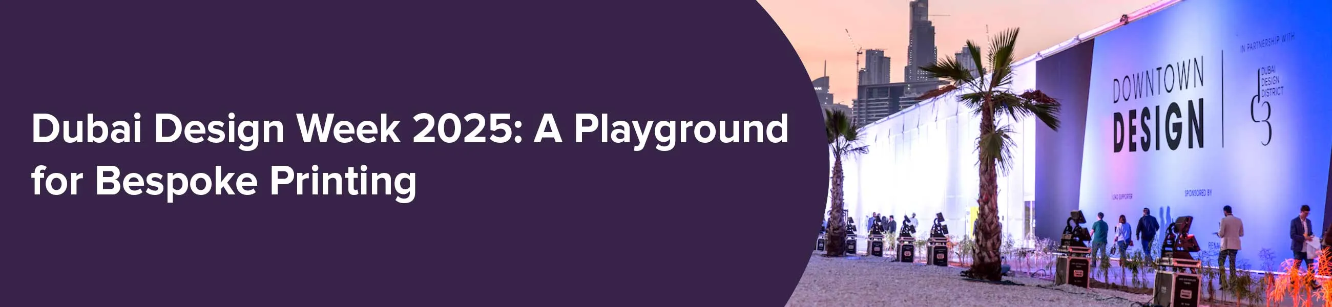 Dubai Design Week 2025: How Bespoke Printing Brings 'In the Details' to Life