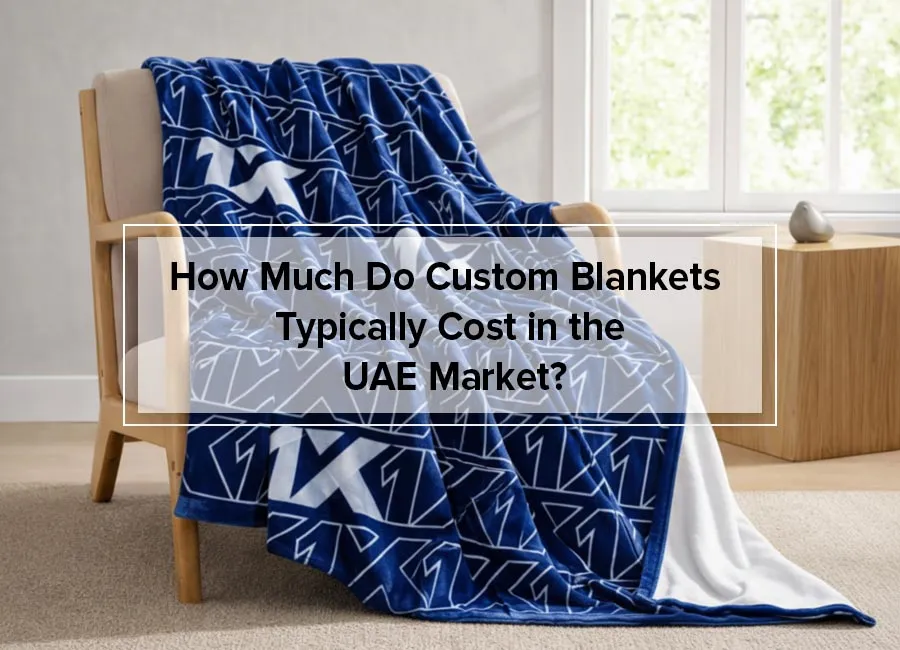 How Much Do Custom Blankets Typically Cost in the UAE Market?