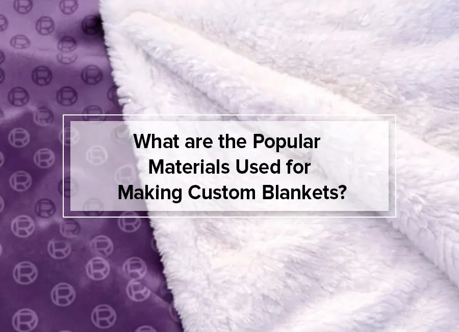What are the Popular Materials Used for Making Custom Blankets?
