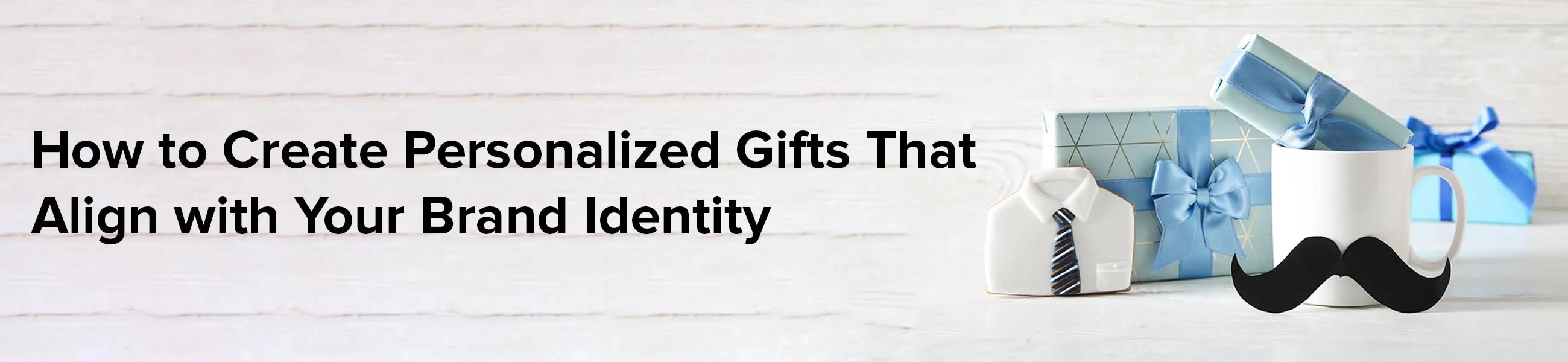 How to Create Personalized Gifts That Align with Your Brand Identity 