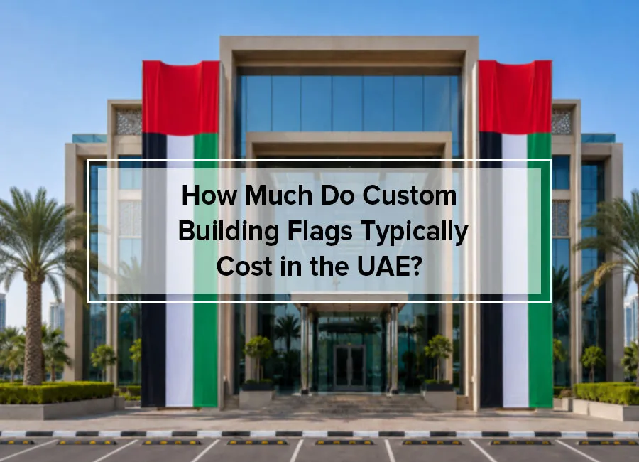 How Much Do Custom Building Flags Typically Cost in the UAE?