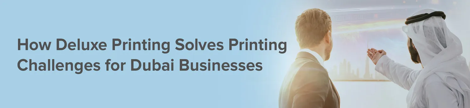How Deluxe Printing Solves Printing Challenges for Dubai Businesses