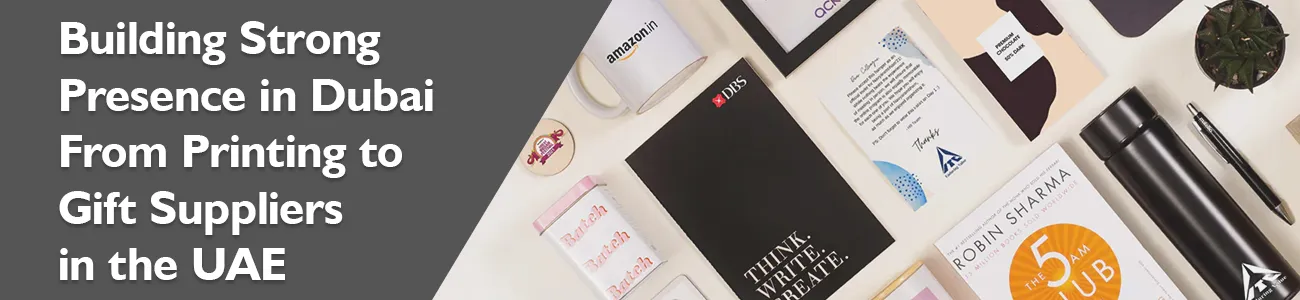 Building Strong Brand Presence in Dubai | From Printing to Gift Suppliers in the UAE