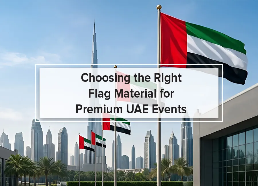 Choosing the Right Flag Material for Premium UAE Events