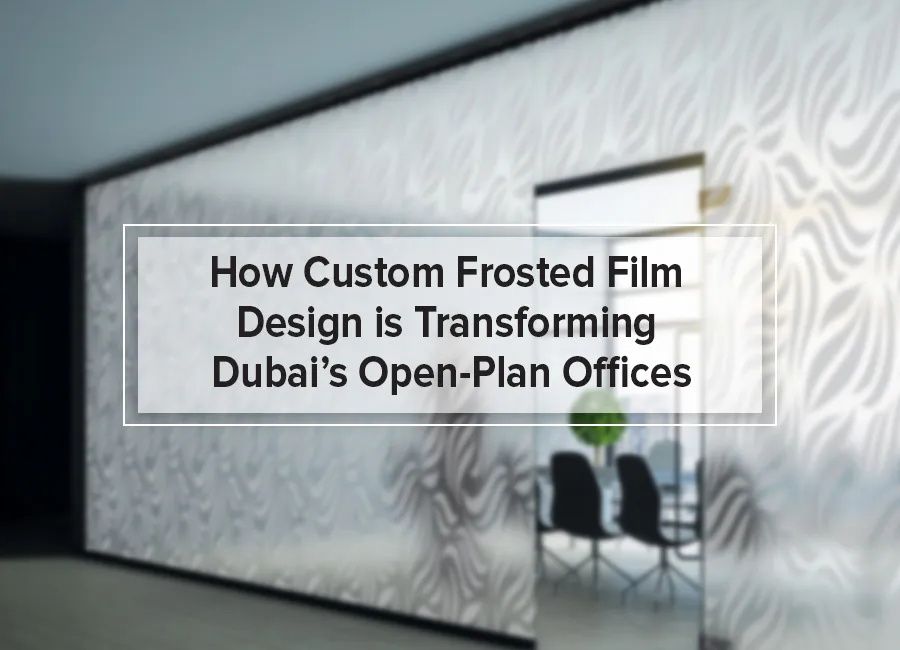 How Custom Frosted Film Design is Transforming Dubai’s Open-Plan Offices