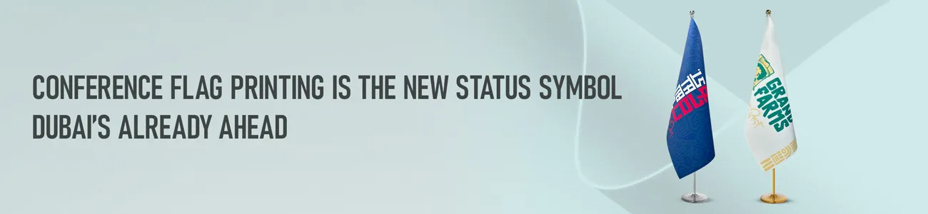  Conference Flag Printing Is the New Status Symbol — Dubai’s Already Ahead 